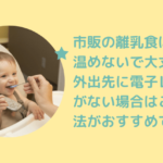離乳食(市販品)は温めないで大丈夫?外出先に電子レンジがない時のおすすめ方法を紹介します