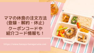 ママの休食の注文方法(登録~解約・休止まで)お得なクーポンコード・紹介コードについても